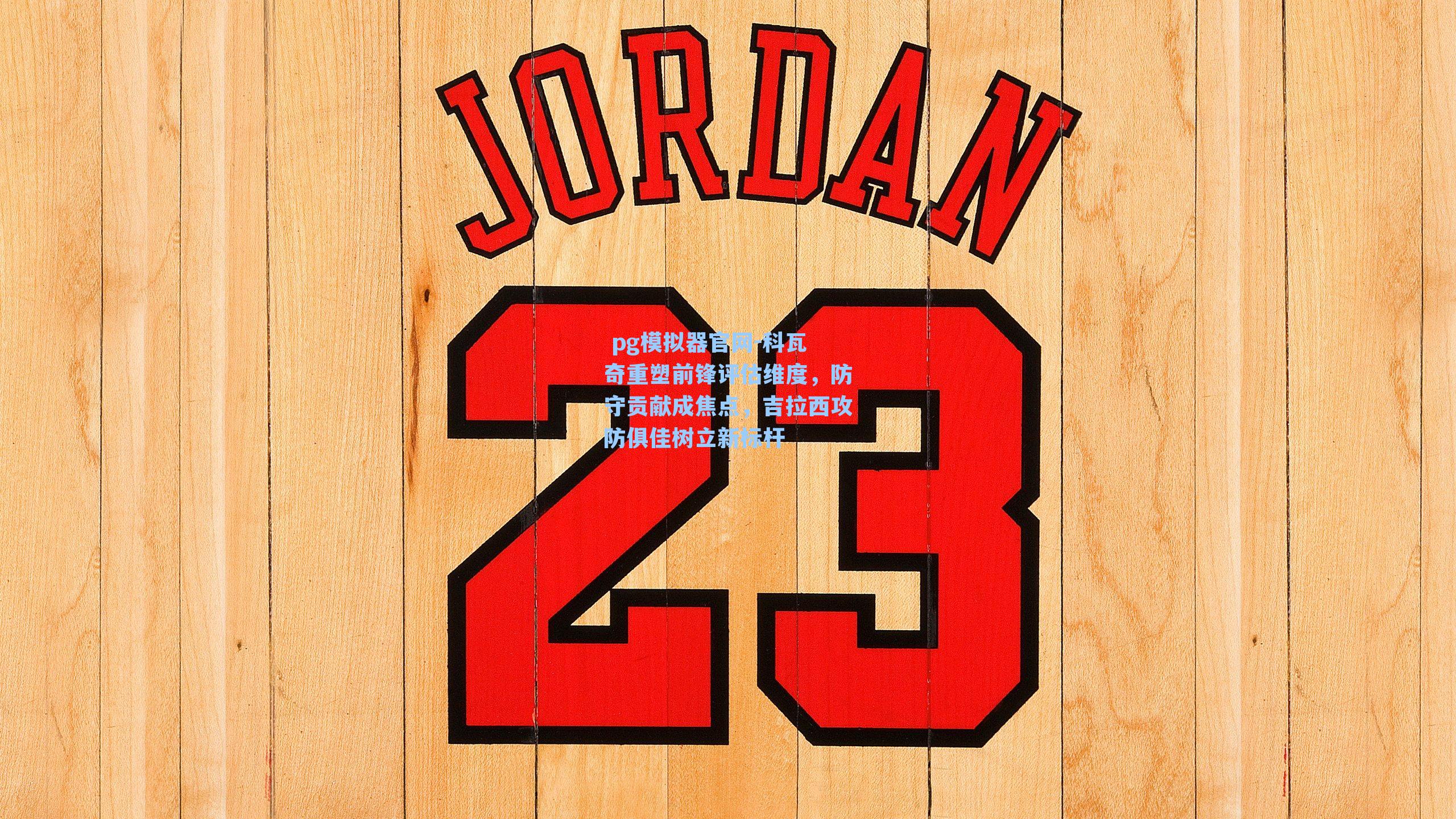  pg模拟器官网-科瓦奇重塑前锋评估维度，防守贡献成焦点，吉拉西攻防俱佳树立新标杆